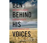 Ben Behind His Voices: One Family's Journey from the Chaos of Schizophrenia to Hope