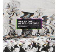 Ben Davis Art in the After-Culture : Capitalist Crisis & Cultural Strategy Ben Davis Multicolor