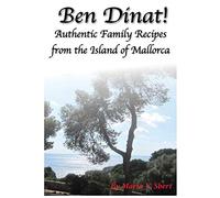 Ben Dinat!: Authentic Family Recipes from the Island of Mallorca
