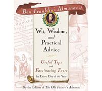 Ben Franklin's Almanac of Wit, Wisdom, and Practical Advice: Useful Tips and Fascinating Facts for Every Day of the Year