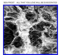 Ben Frost - All That You Love Will Be Eviscerated [VINYL]