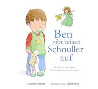 Ben gibt seinen Schnuller auf: Mit diesem Buch klappt die Entwöhnung vom Schnuller!
