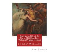 Ben-Hur: A Tale of the Christ (1880),by Lew Wallace (Original Version)