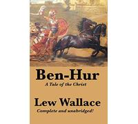 Ben-Hur: A Tale of the Christ, Complete and Unabridged: A Tale of the Christ: A Complete and Unabridged Biblical Epic of Rome, Revenge, and Redemption