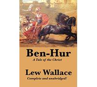Ben-Hur: A Tale of the Christ, Complete and Unabridged: A Tale of the Christ: A Complete and Unabridged Biblical Epic of Rome, Revenge, and Redemption