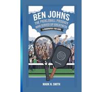 BEN JOHNS: The Pickleball Prodigy Who Served Up Greatness - A Biography for kids