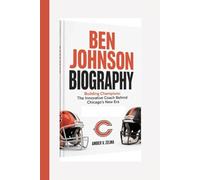 BEN JOHNSON BIOGRAPHY: Building Champions: The Innovative Coach Behind Chicago’s New Era