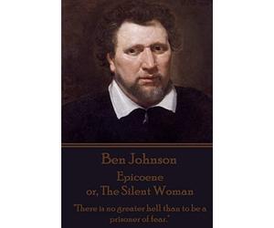 Ben Johnson - Epicoene or, The Silent Woman: "There is no greater hell than to be a prisoner of fear."