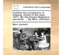 Ben Jonson Catiline his conspiracy. A tragedy. Acted in the year 1611. By the Ben Jonson Multicolor