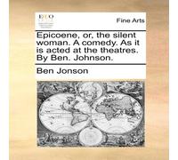 Ben Jonson Epicoene, or, the silent woman. A comedy. As it is acted at the Ben Jonson Multicolor