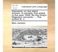 Ben Jonson Epicoene: or, the silent woman. A comedy, first acted in the year Ben Jonson Multicolor