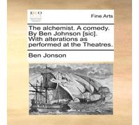 Ben Jonson The alchemist. A comedy. By Ben Johnson [sic]. With alterations as Ben Jonson Multicolor