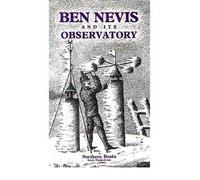 Ben Nevis and Its Observatory: A Guide to the Ben and to the Observatory Built on the Summit in 1883