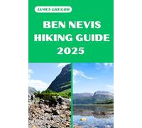 BEN NEVIS HIKING GUIDE 2025: Discover the Best Trails and Scenic Routes (HIKER’S PARADISE GUIDE)