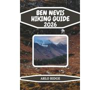 BEN NEVIS HIKING GUIDE 2026: The Complete Trail, Route & Safety Guide to Britain’s Highest Mountain: 107 (Trek Beyond Borders Guides)
