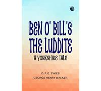 Ben o' Bill's the Luddite: A Yorkshire Tale