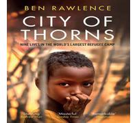 Ben Rawlence City of Thorns: Nine Lives in the World's Largest Refugee Camp Ben Rawlence Multicolor