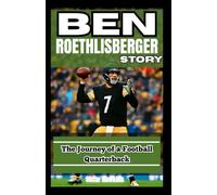 BEN ROETHLISBERGER STORY: The Journey of a Football Quarterback