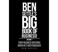 Ben Settle's Big Book of Business!: Every Business-Boosting Word He's Ever Published!