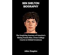 Ben Shelton Biography: The Inspiring Journey of America’s Rising Tennis Star, From College Courts to Global Greatness