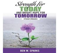 Ben Sparks Strength for Today & Bright Hope for Tomorrow: A Pastor's Ben Sparks Multicolor