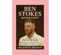 Ben Stokes: Biography: Fire in the Belly-How Passion and Perseverance Define a Champion