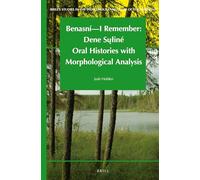Benasní - I Remember: Dene Suiné Oral Histories with Morphological Analysis: Dene Suline Oral Histories With Morphological Analysis: 4 (Brill's Studies in the Indigenous Languages of the Americas)