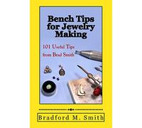 Bench Tips for Jewelry Making: 101 Useful Tips from Brad Smith (Smart Solutions For Jewelry Making Problems)