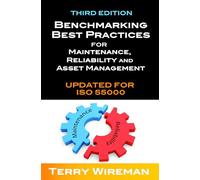 Benchmarking Best Practices for Maintenance, Reliability and Asset Management: Updated for ISO 55000