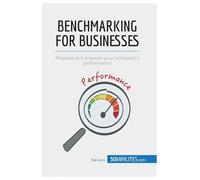 Benchmarking for Businesses: Measure and improve your company's performance (Management & Marketing)