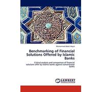 Benchmarking of Financial Solutions Offered by Islamic Banks: Critical analysis and comparison of financial solutions offer by Islamic banks against conventional banks