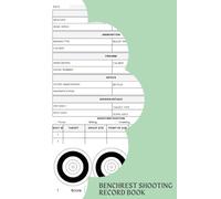 Benchrest Shooting Record Book: A Logbook For Benchrest Shooters To Track And Analyze Your Shooting Performances, Empowering You To Make Necessary Adjustments And Improvements