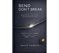 Bend, Don't Break: Building Resilient Organizations That Adapt Without Breaking (The D*RAM Approach to Mastering Business Agility)