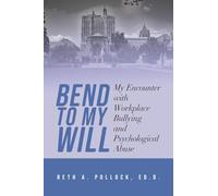 Bend to My Will: My Encounter with Workplace Bullying and Psychological Abuse