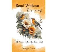 Bend Without Breaking: 101 Poems to Soothe Your Soul