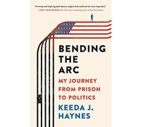 Bending the Arc: My Journey from Prison to Politics