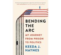 Bending the Arc: My Journey from Prison to Politics
