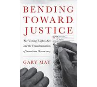 Bending Toward Justice: The Voting Rights Act and the Transformation of American Democracy