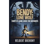Bendy: Lone Wolf - Complete Game Guide for Beginners: Walkthrough with Tips & Tricks to Master Every Shadow, Survive Ink Demon, Conquer the Darkness, ... Unlock Hidden Secrets (Helbert's Game Guide)