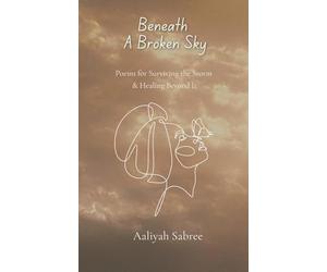 Beneath A Broken Sky: Poems for Surviving the Storm and Healing Beyond It