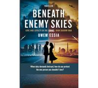 BENEATH ENEMY SKIES Love and Loyalty in the Israel-Iran Shadow War: When duty demands betrayal, how do you protect the one person you shouldn’t love? (Fictions and Thrillers)