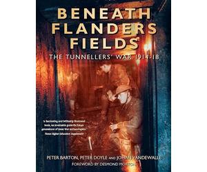 Beneath Flanders Fields: The Tunnellers' War 1914-18