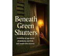 Beneath Green Shutters: A coming-of-age novel of memory, survival, and small-town secrets