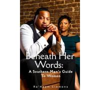 Beneath Her Words: A Southern Man’s Guide to Women: To every man trying to do better