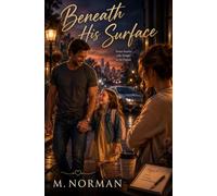 Beneath His Surface: A Steamy Billionaire Single-Dad Romance (Ties That Bind - A Steamy Billionaire Single-Dad Romance Series by M. Norman)