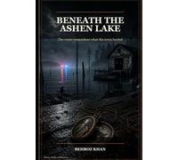 Beneath the Ashen Lake: The water remembers what the town buried