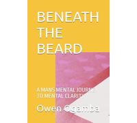 BENEATH THE BEARD: A MANS MENTAL JOURNEY TO MENTAL CLARITY