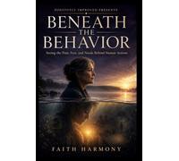 Beneath the Behavior: Seeing the Pain, Fear, and Needs Behind Human Actions