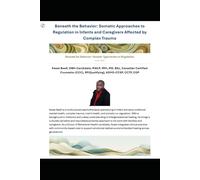 Beneath the Behavior: Somatic Approaches to Regulation in Infants and Caregivers Affected by Complex Trauma