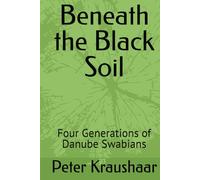 Beneath the Black Soil: Four Generations of Danube Swabians (Bound by Soil and Blood: The Black Soil Trilogy)